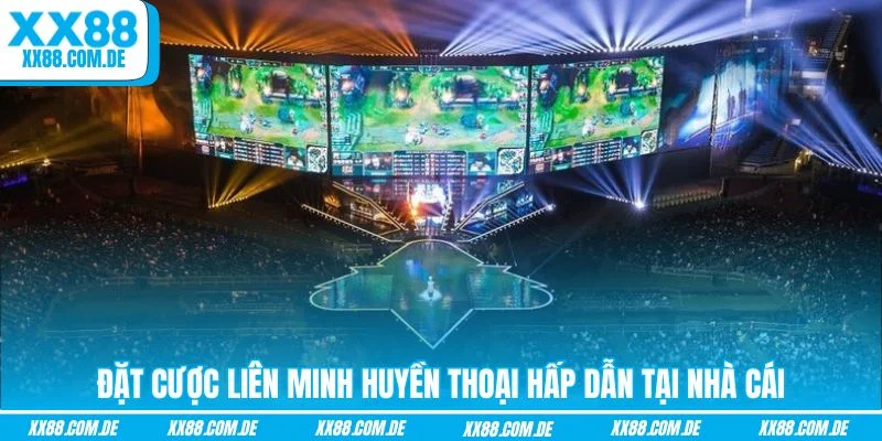 Đặt cược Liên Minh Huyền Thoại hấp dẫn tại nhà cái