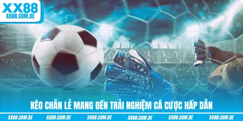 Kèo chẵn lẻ mang đến trải nghiệm cá cược hấp dẫn