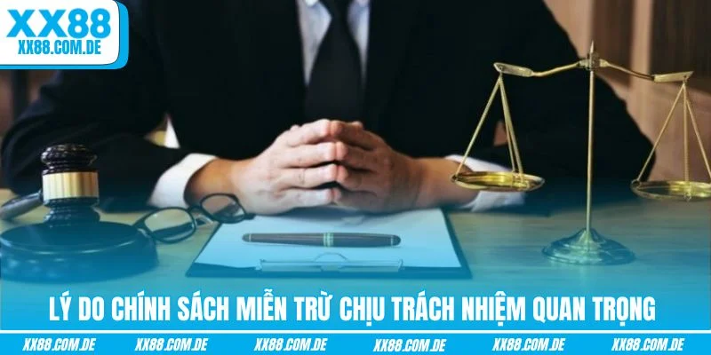 Lý do chính sách miễn trừ chịu trách nhiệm quan trọng 