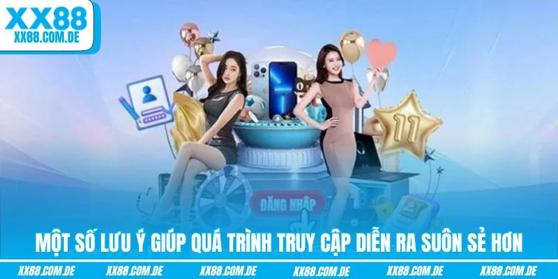 Một số lưu ý giúp quá trình truy cập diễn ra suôn sẻ hơn