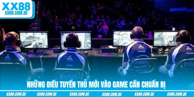 Những điều tuyển thủ mới vào game cần chuẩn bị