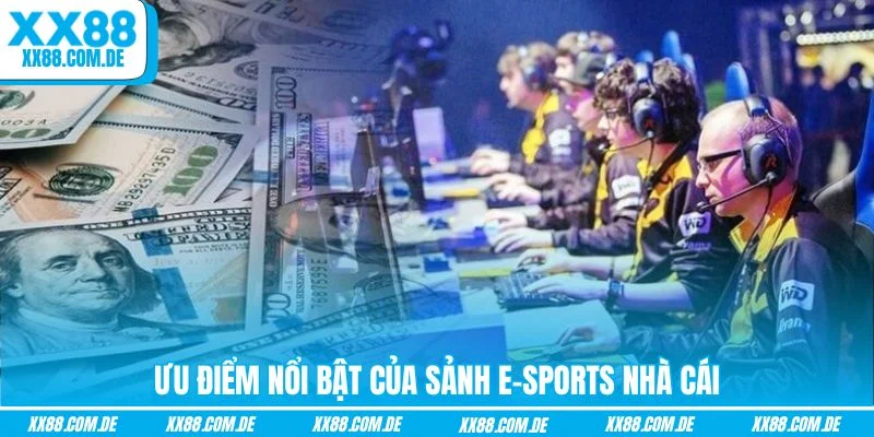 Ưu điểm nổi bật của sảnh E-sports nhà cái