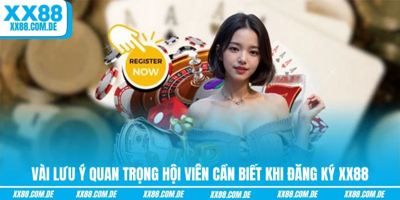 Vài lưu ý quan trọng hội viên cần biết khi đăng ký XX88