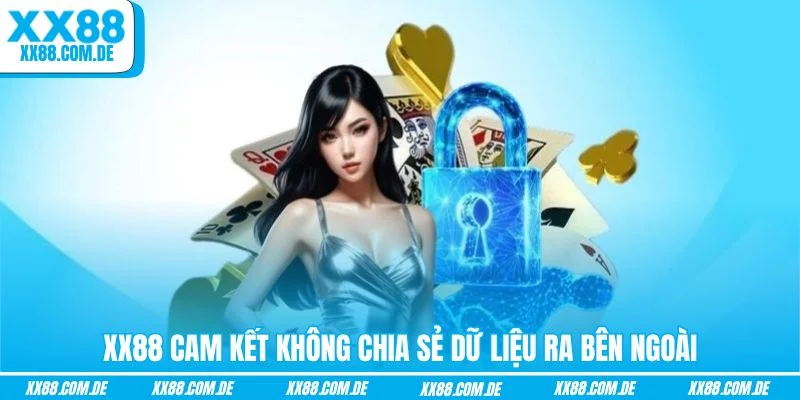 XX88 cam kết không chia sẻ dữ liệu ra bên ngoài